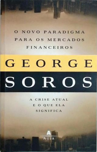 O Novo Paradigma Para Os Mercados Financeiros George Soros Traça