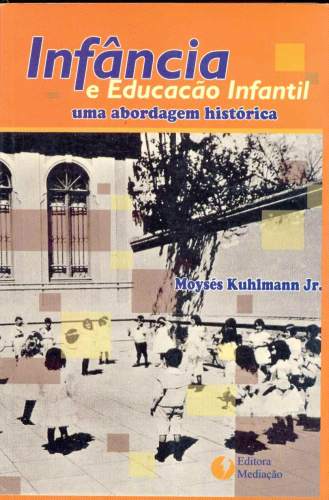 Infância e Educação Infantil uma abordagem histórica Moysés Kuhlmann