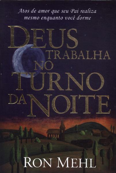 Deus Trabalha No Turno Da Noite Ron Mehl Traca Livraria E Sebo brl