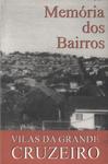 Memórias Dos Bairros: Vilas Da Grande Cruzeiro