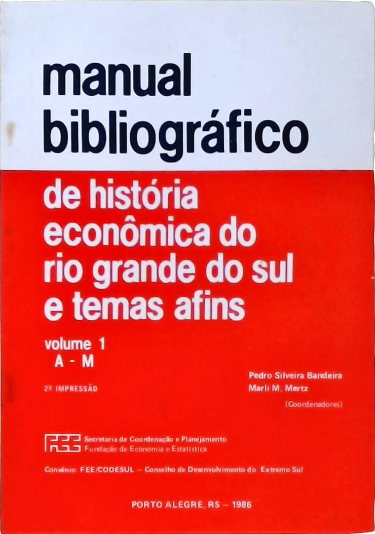 Manual Bibliográfico de História Econômica do Rio Grande do Sul e Temas Afins Vol 1: A - M