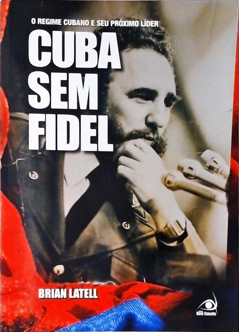 Cuba Sem Fidel - O Regime Cubano E Seu Proximo Líder
