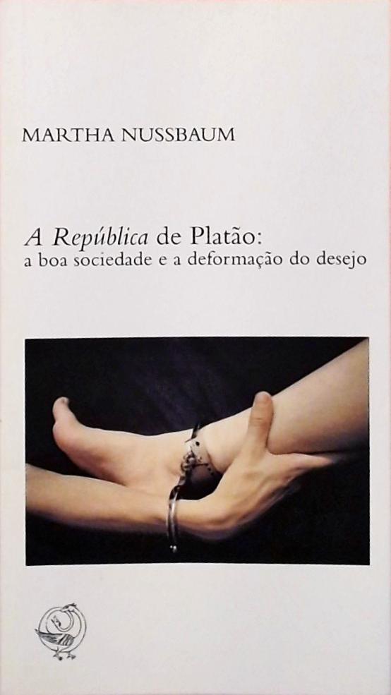 A República De Platão - A Boa Sociedade E A Deformação Do Desejo