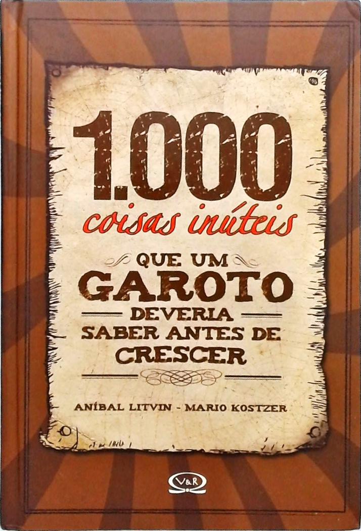 1000 Coisas Inúteis Que Um Garoto Deveria Saber Antes De Crescer Aníbal Litvin E Mario Kostzer 1589