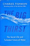 The Big Thirst - The Secret Life And Turbulent Future Of Water