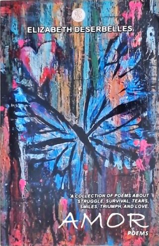 Amor - A Collection Of Poems About Struggle, Survival, Tears, Smiles, Triumph, And Love