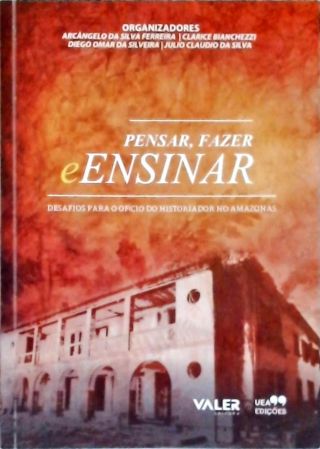 Pensar, Fazer e Ensinar - Desafios para o Ofício de Historiador no Amazonas