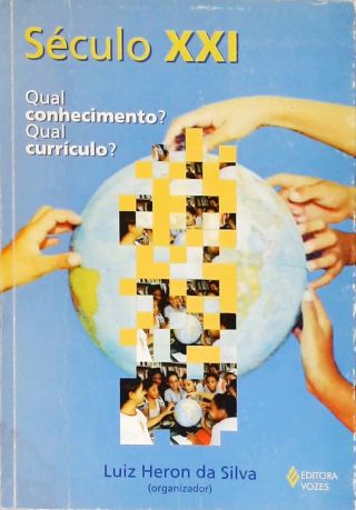 Século XXI: Qual Conhecimento? Qual Currículo?