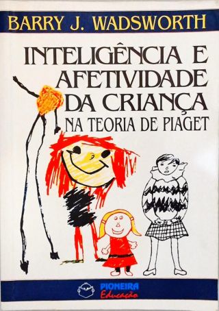 Inteligência e Afetividade da Criança: Na teoria de Piaget