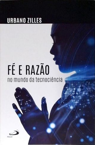 Fé e Razão no Mundo da Tecnociência