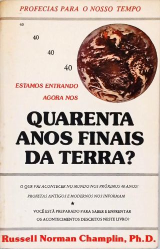 Estamos Entrando Agora Nos Quarenta Anos Finais Da Terra?
