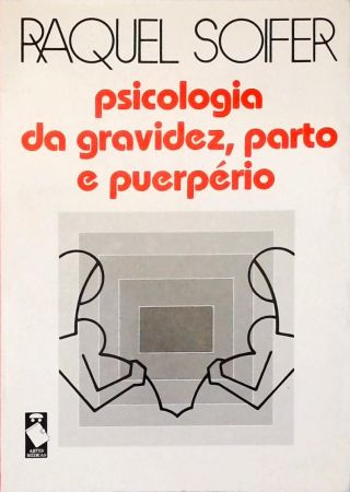 Psicologia da Gravidez, Parto e Puerpério