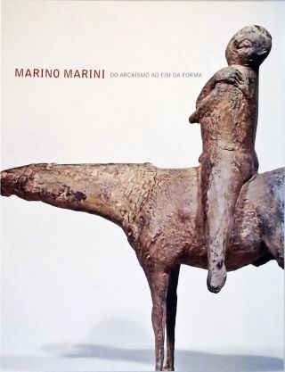 Marino Marini: Do Arcaísmo Ao Fim Da Forma