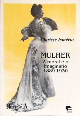 Mulher: A Moral E O Imaginário (1889-1930)