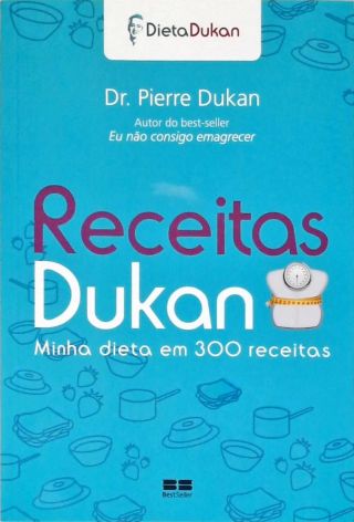 Receitas Dukan: Minha dieta em 300 receitas