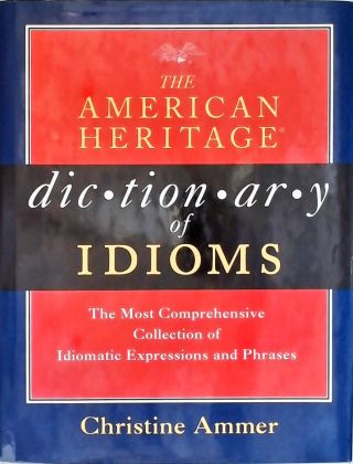 The American Heritage Dictionary of Idioms