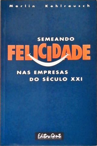 Semeando Felicidade Nas Empresas Do Século XXI