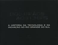 Dos Grãos Aos Chips: A História Da Tecnologia E Da Inovação No Rio Grande Do Sul