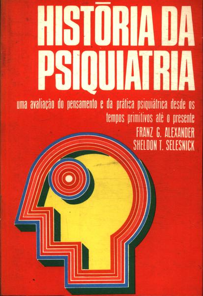 História Da Psiquiatria - Franz G. Alexander E Sheldon T. Selesnick ...